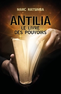 Marc Ratsimba - Antilia - Le livre des pouvoirs.