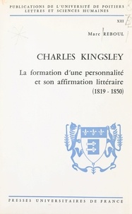 Marc Reboul et  Université de Poitiers - Charles Kingsley - La formation d'une personnalité et son affirmation littéraire, 1819-1850.