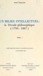 Marc Regaldo - Un milieu intellectuel : la décade philosophique, 1794-1807 (1) - Thèse présentée devant l'Université de Paris IV, le 24 janvier 1976.