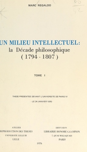 Un milieu intellectuel : la décade philosophique, 1794-1807 (1). Thèse présentée devant l'Université de Paris IV, le 24 janvier 1976
