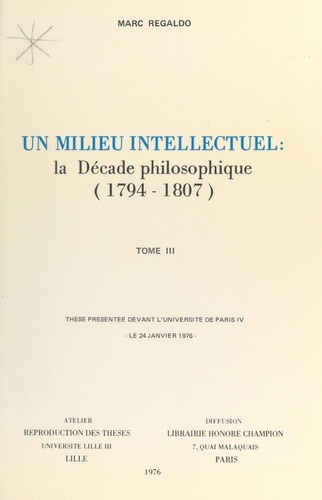 Un milieu intellectuel : la décade philosophique, 1794-1807 (3). Thèse présentée devant l'Université de Paris IV, le 24 janvier 1976