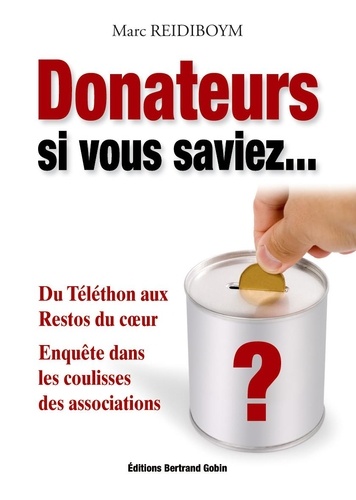Marc Reidiboym - Donateurs si vous saviez... - Du Téléthon aux Restos du coeur, enquête dans les coulisses des associations.