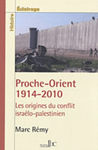 Marc Rémy - Proche-Orient 1914-2010 - Les origines du conflit israélo-palestinien.