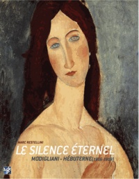 Marc Restellini - Le silence éternel - Modigliani-Hébuterne 1916-1919.