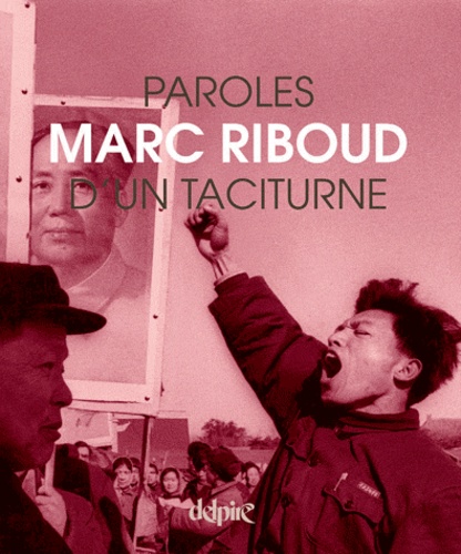 Marc Riboud - Paroles d'un taciturne.