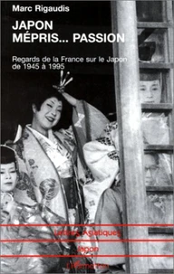 JAPON, MEPRIS... PASSION. Regards de la France sur le Japon de 1945 à 1995