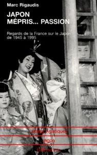 Japon, Mepris... Passion. Regards De La France Sur Le Japon De 1945 A 1995