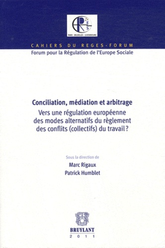Marc Rigaux et Patrick Humblet - Conciliation, médiation et arbitrage - Vers une régulation européenne des modes alternatifs du règlement des conflits (collectifs) du travail ?.