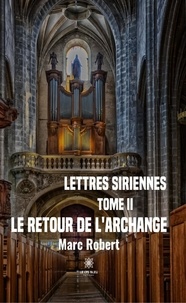 Marc Robert - Lettres siriennes Tome 2 : Le retour de l'Archange.