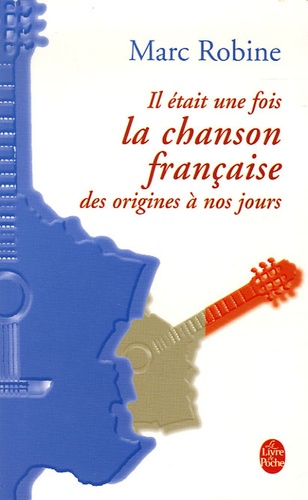 Marc Robine - Il était une fois la chanson française - Des trouvères à nos jours.