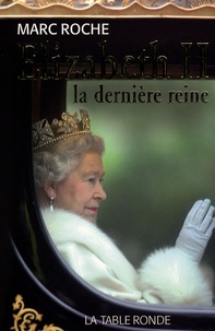 Marc Roche - Elisabeth II - La dernière reine.