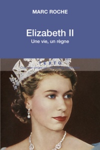 Marc Roche - Elizabeth II - Une vie, un règne.