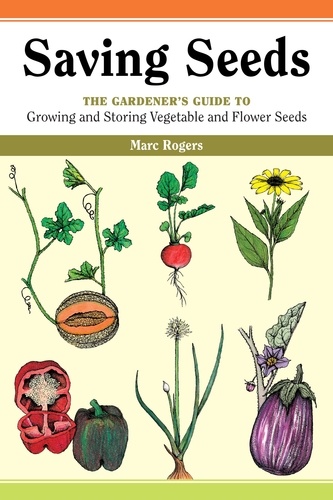 Saving Seeds. The Gardener's Guide to Growing and Saving Vegetable and Flower Seeds
