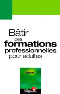 Marc Rolland - Batir Des Formations Professionnelles Pour Adultes. Entre Sens Et Coherence.