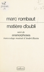 Marc Rombaut et Eric Nerciat - Matière d'oubli - Suivi de Anamorphoses : transcodage musical d'André Riotte.