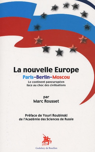 Marc Rousset - La nouvelle Europe Paris-Berlin-Moscou - Le continent paneuropéen face au choc des civilisations.