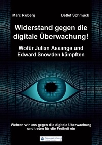 Marc Ruberg et Detlef Schmuck - Widerstand gegen die digitale Überwachung - Wofür Julian Assange und Edward Snowden kämpften.