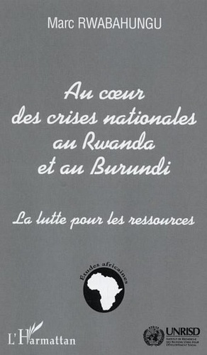 Marc Rwabahungu - Au Coeur des Crises Nationales au Rwanda et au Burundi - La lutte pour les ressources.