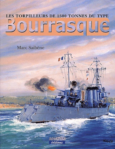 Marc Saibène - Les Torpilleurs De 1500 Tonnes Du Type Bourrasque.