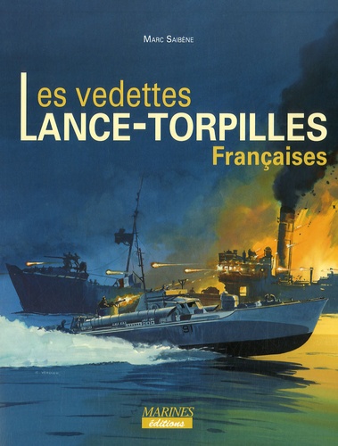 Marc Saibène - Les vedettes lance-torpilles françaises - Des prototypes aux Motor Torpedo Boats de la 23e flotille FNFL.