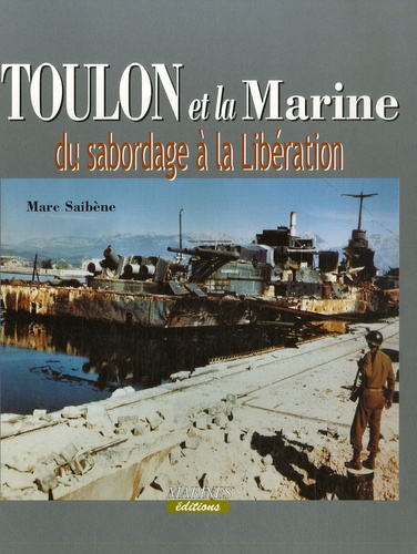 Marc Saibène - Toulon et la Marine - Du sabordage à la Libération.