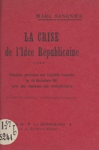Marc Sangnier - La crise de l'idée républicaine - Discours prononcé aux Sociétés savantes, le 15 décembre 1911, suivi des réponses aux contradicteurs (compte-rendu sténographique).
