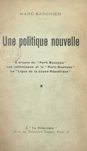 Marc Sangnier - Une politique nouvelle - À propos du "Parti nouveau", les Catholiques et le "Parti nouveau", la "Ligue de la Jeune République".