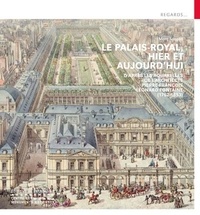 Marc Sanson - Le Palais-Royal, hier et aujourd'hui - D'après les aquarelles de l'architecte Pierre François Léonard Fontaine (1762-1853).