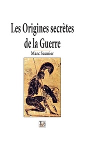 Marc Saunier - Les origines secrètes de la guerre.