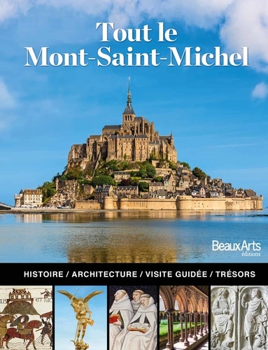 Tout le Mont Saint-Michel. L'histoire, l'architecture, la visite guidée