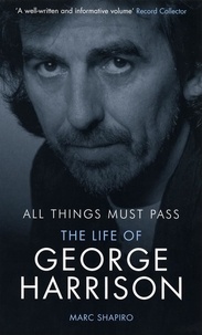 Marc Shapiro - All Things Must Pass - The Life of George Harrison.