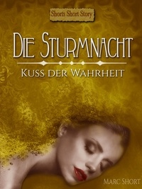 Marc Short - Die Sturmnacht - 3. Teil: Kuss der Wahrheit.
