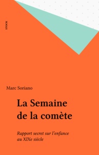Marc Soriano - La Semaine de la comète - Rapport secret sur l'enfance au XIXe siècle.
