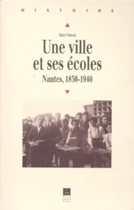 Une Ville Et Ses Ecoles. Nantes, 1830-1940