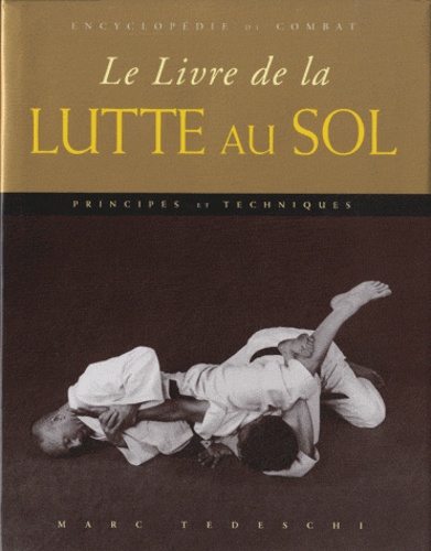 Marc Tedeschi - Le livre de la lutte au sol - Principes & techniques.