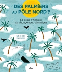 Marc Ter Horst et Wendy Panders - Des palmiers au pôle Nord ? - La drôle d'histoire du changement climatique.