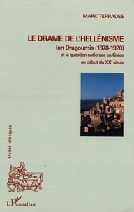 Marc Terrades - Le drame de l'hellénisme - Ion Dragoumis (1878-1920) et la question nationale en Grèce au début du XXe siècle.