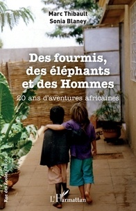 Marc Thibault et Sonia Blaney - Des fourmis, des éléphants et des Hommes - 20 ans d'aventures africaines.