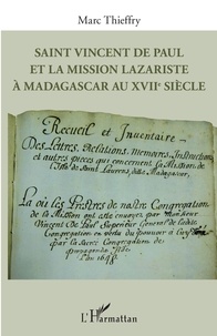 Marc Thieffry - Saint Vincent de Paul et la mission lazariste à Madagascar au XVIIe siècle.