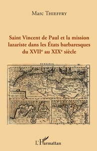 Marc Thieffry - Saint Vincent de Paul et la mission lazariste dans les Etats barbaresques du XVIIème au XIXème siècle.