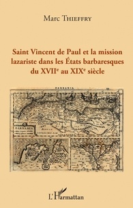 Marc Thieffry - Saint Vincent de Paul et la mission lazariste dans les Etats barbaresques du XVIIème au XIXème siècle.