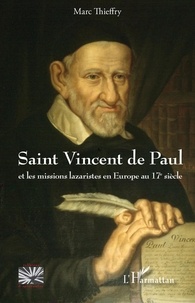 Marc Thieffry - Saint Vincent de Paul et les missions lazaristes en Europe au 17e siècle.