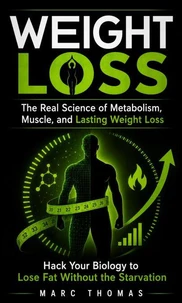 Weight Loss: The Real Science of Metabolism, Muscle, and Lasting Weight Loss (Hack Your Biology to Lose Fat Without the Starvation)