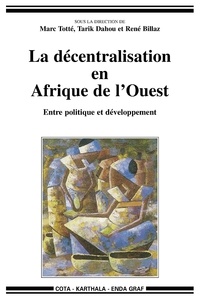 Marc Totté et Tarik Dahou - La décentralisation en Afrique de l'Ouest - Entre politique et développement.