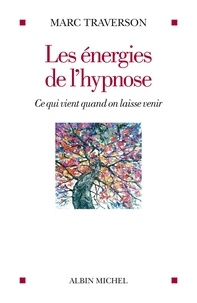 Marc Traverson - Les énergies de l'hypnose - Ce qui vient quand on laisse venir.
