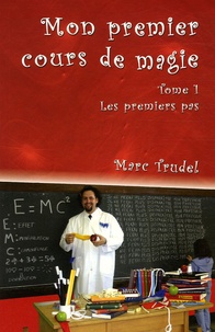 Marc Trudel - Mon premier cours de magie - Tome 1, Les premiers pas.