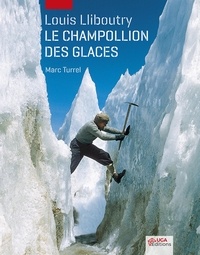 Marc Turrel - Louis Lliboutry - Le Champollion des glaces.