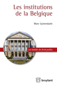 Marc Uyttendaele - Les institutions de la Belgique.