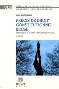 Marc Uyttendaele - Précis de droit constitutionnel belge - Regards sur un système institutionnel paradoxal.