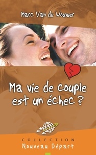 Marc Van de Wouwer - Ma vie de couple est une échec ?.